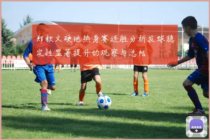 郑钦文硬地热身赛连胜分析发球稳定性显著提升的观察与总结
